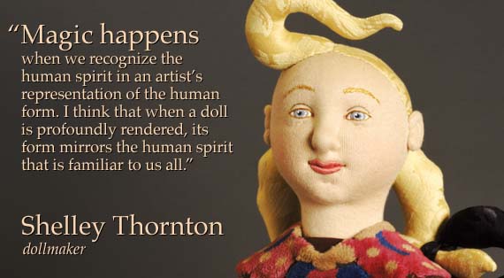 "Magic happens 
when we recognize the 
human spirit ..."
 -- Shelley Thornton, dollmaker